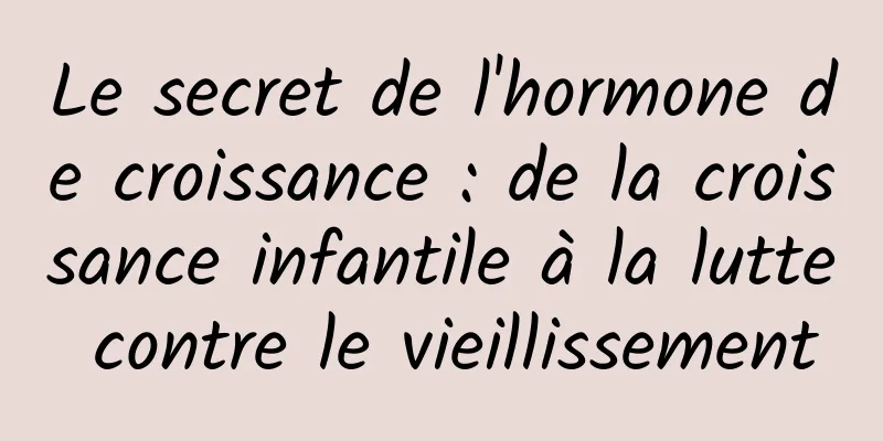 Le secret de l'hormone de croissance : de la croissance infantile à la lutte contre le vieillissement