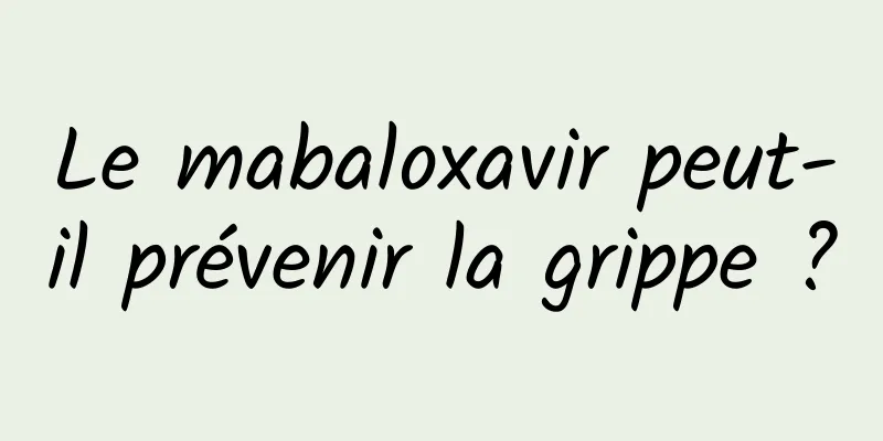 Le mabaloxavir peut-il prévenir la grippe ?