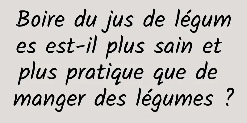 Boire du jus de légumes est-il plus sain et plus pratique que de manger des légumes ?