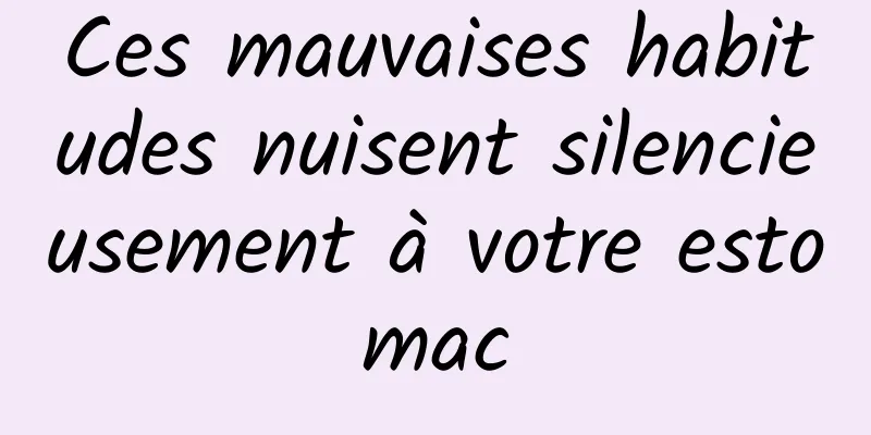 Ces mauvaises habitudes nuisent silencieusement à votre estomac
