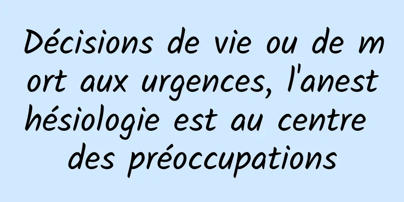 Décisions de vie ou de mort aux urgences, l'anesthésiologie est au centre des préoccupations