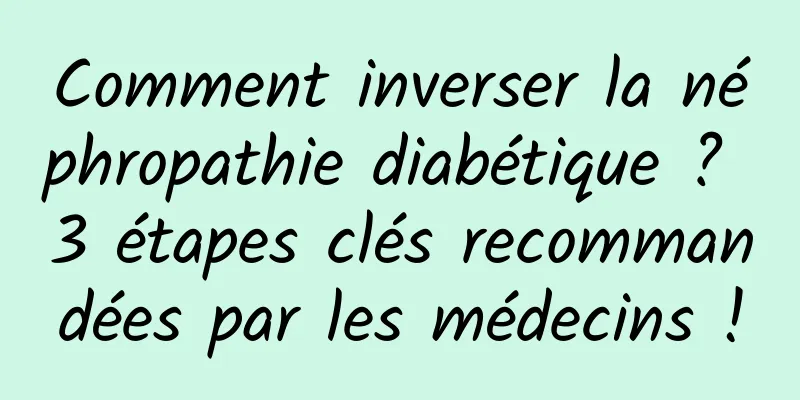 Comment inverser la néphropathie diabétique ? 3 étapes clés recommandées par les médecins !