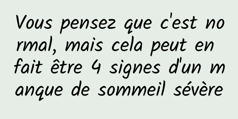 Vous pensez que c'est normal, mais cela peut en fait être 4 signes d'un manque de sommeil sévère