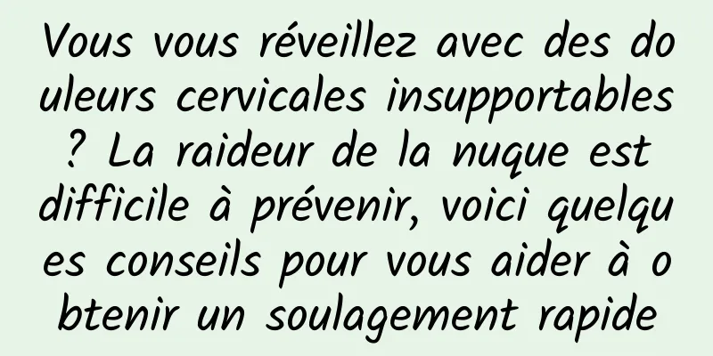 Vous vous réveillez avec des douleurs cervicales insupportables ? La raideur de la nuque est difficile à prévenir, voici quelques conseils pour vous aider à obtenir un soulagement rapide