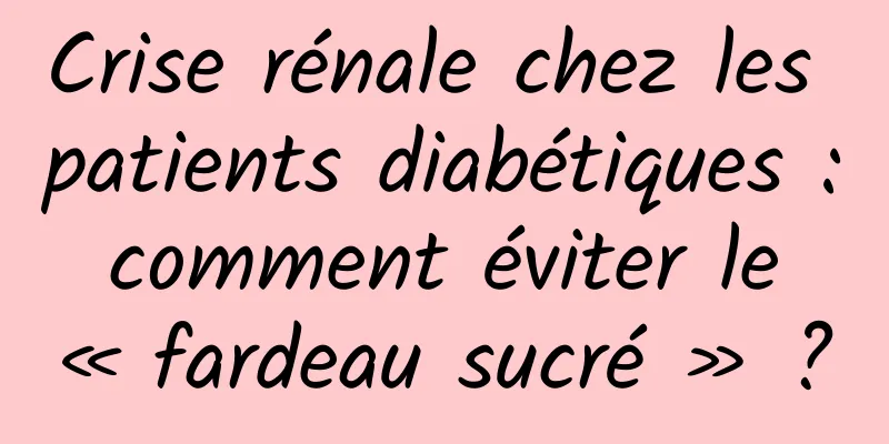 Crise rénale chez les patients diabétiques : comment éviter le « fardeau sucré » ?