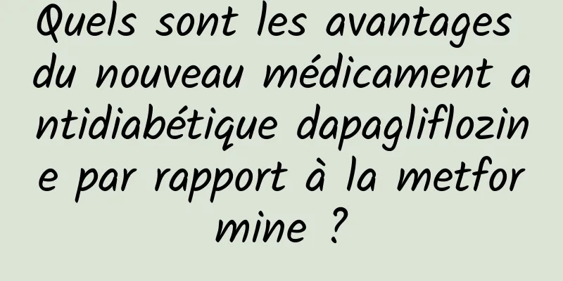 Quels sont les avantages du nouveau médicament antidiabétique dapagliflozine par rapport à la metformine ?