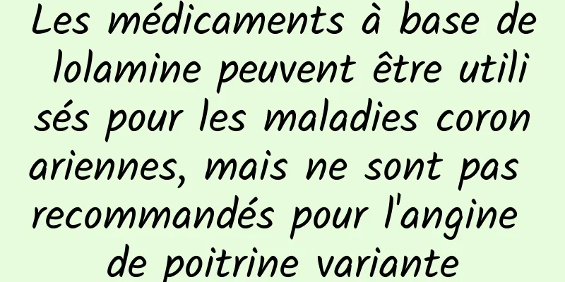 Les médicaments à base de lolamine peuvent être utilisés pour les maladies coronariennes, mais ne sont pas recommandés pour l'angine de poitrine variante