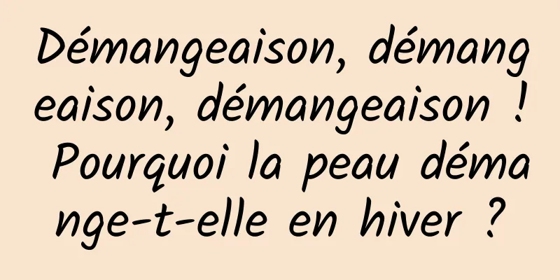 Démangeaison, démangeaison, démangeaison ! Pourquoi la peau démange-t-elle en hiver ?