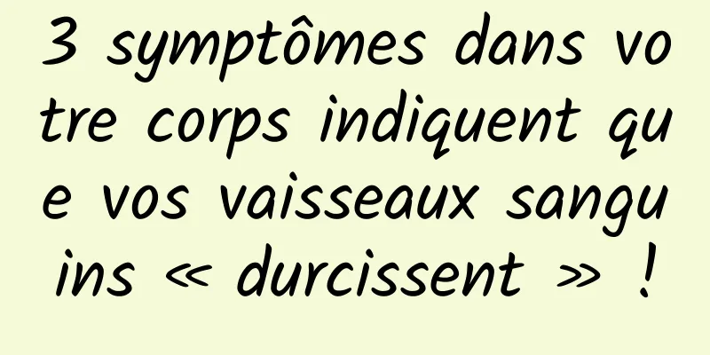 3 symptômes dans votre corps indiquent que vos vaisseaux sanguins « durcissent » !
