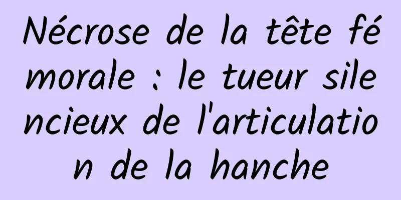 Nécrose de la tête fémorale : le tueur silencieux de l'articulation de la hanche