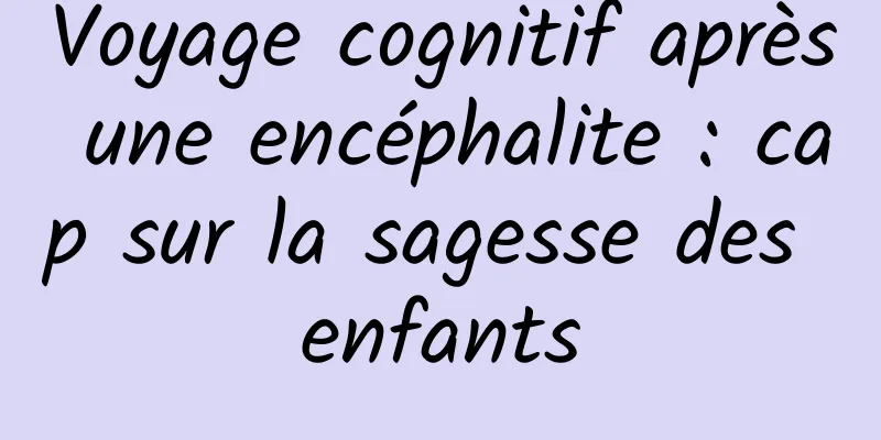 Voyage cognitif après une encéphalite : cap sur la sagesse des enfants