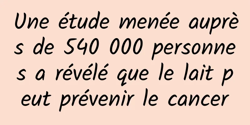 Une étude menée auprès de 540 000 personnes a révélé que le lait peut prévenir le cancer