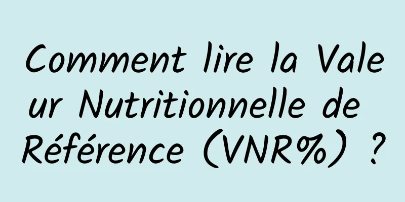 Comment lire la Valeur Nutritionnelle de Référence (VNR%) ?