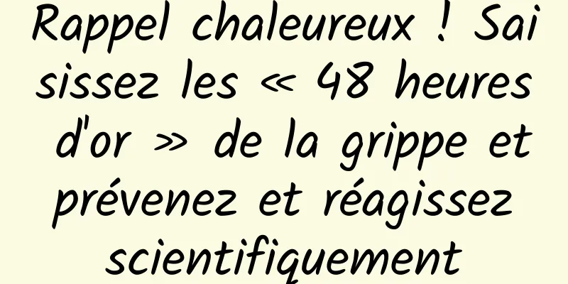 Rappel chaleureux ! Saisissez les « 48 heures d'or » de la grippe et prévenez et réagissez scientifiquement