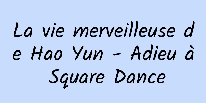 La vie merveilleuse de Hao Yun - Adieu à Square Dance