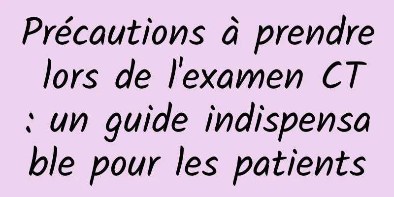 Précautions à prendre lors de l'examen CT : un guide indispensable pour les patients