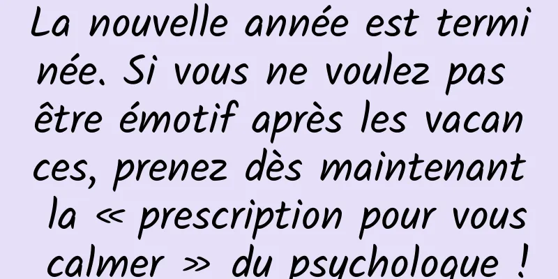 La nouvelle année est terminée. Si vous ne voulez pas être émotif après les vacances, prenez dès maintenant la « prescription pour vous calmer » du psychologue !