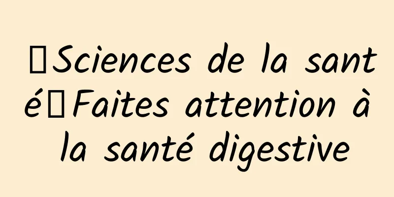 【Sciences de la santé】Faites attention à la santé digestive