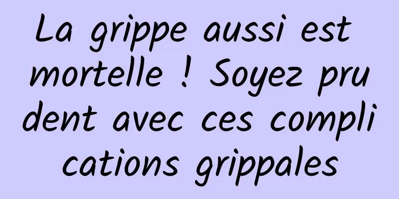 La grippe aussi est mortelle ! Soyez prudent avec ces complications grippales