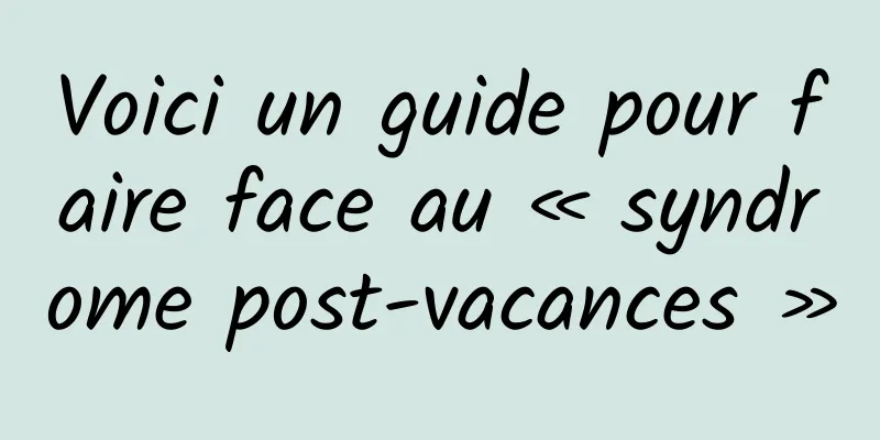 Voici un guide pour faire face au « syndrome post-vacances »
