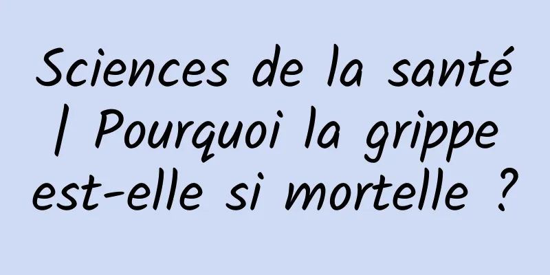 Sciences de la santé | Pourquoi la grippe est-elle si mortelle ?