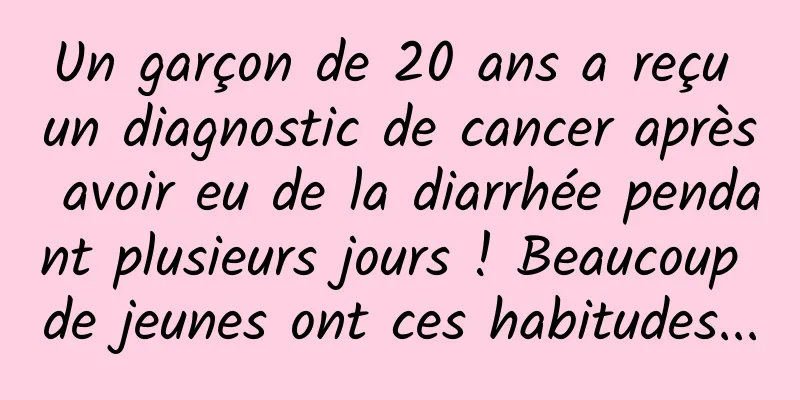 Un garçon de 20 ans a reçu un diagnostic de cancer après avoir eu de la diarrhée pendant plusieurs jours ! Beaucoup de jeunes ont ces habitudes...