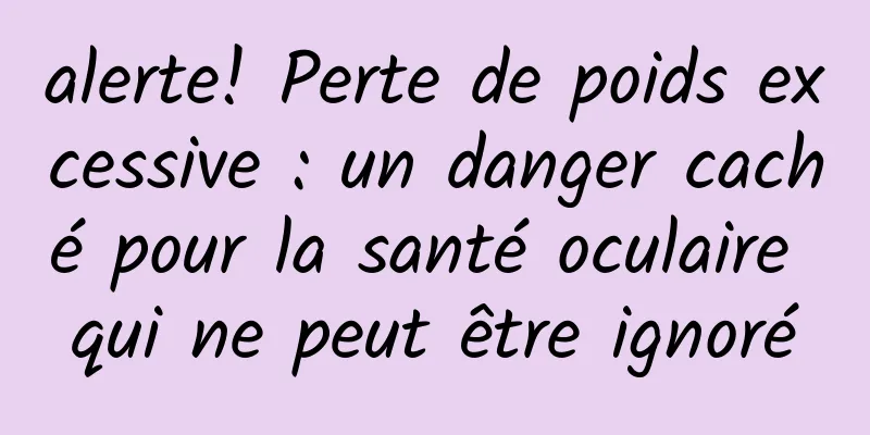 alerte! Perte de poids excessive : un danger caché pour la santé oculaire qui ne peut être ignoré
