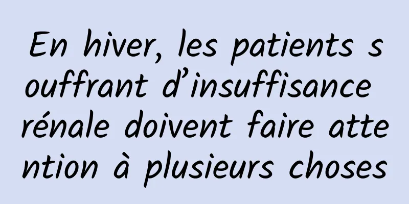En hiver, les patients souffrant d’insuffisance rénale doivent faire attention à plusieurs choses