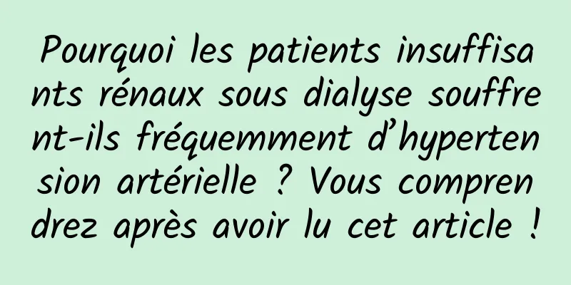 Pourquoi les patients insuffisants rénaux sous dialyse souffrent-ils fréquemment d’hypertension artérielle ? Vous comprendrez après avoir lu cet article !
