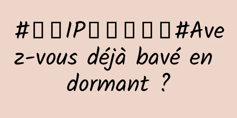 #千万IP创科学热门#Avez-vous déjà bavé en dormant ?