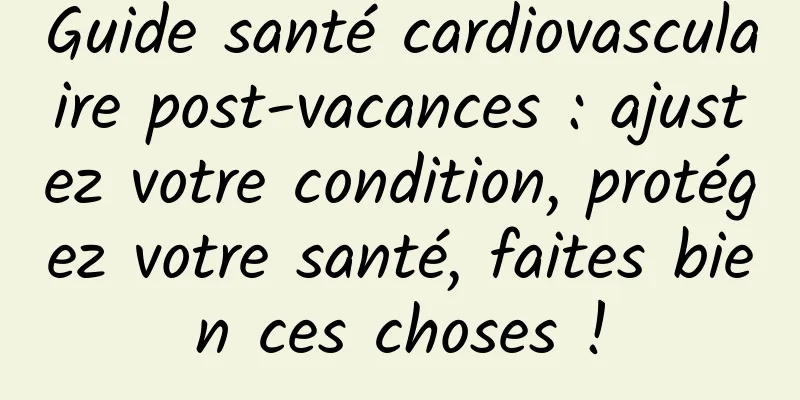 Guide santé cardiovasculaire post-vacances : ajustez votre condition, protégez votre santé, faites bien ces choses !