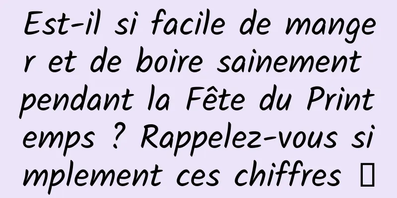 Est-il si facile de manger et de boire sainement pendant la Fête du Printemps ? Rappelez-vous simplement ces chiffres →