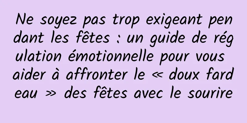 Ne soyez pas trop exigeant pendant les fêtes : un guide de régulation émotionnelle pour vous aider à affronter le « doux fardeau » des fêtes avec le sourire