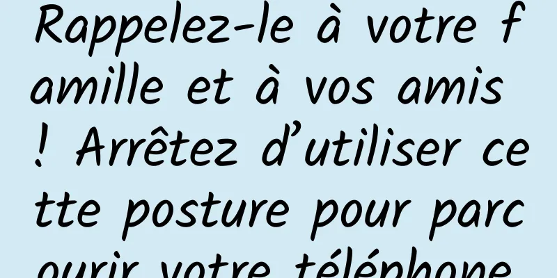 Rappelez-le à votre famille et à vos amis ! Arrêtez d’utiliser cette posture pour parcourir votre téléphone.