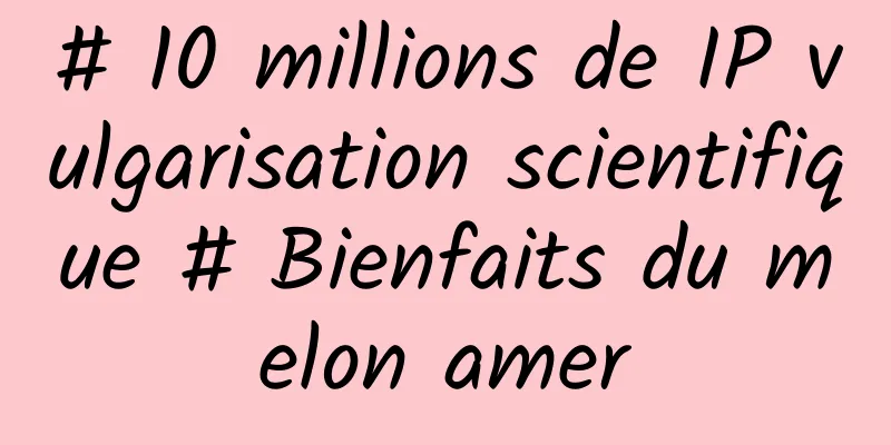 # 10 millions de IP vulgarisation scientifique # Bienfaits du melon amer