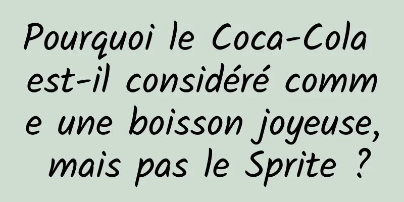 Pourquoi le Coca-Cola est-il considéré comme une boisson joyeuse, mais pas le Sprite ?