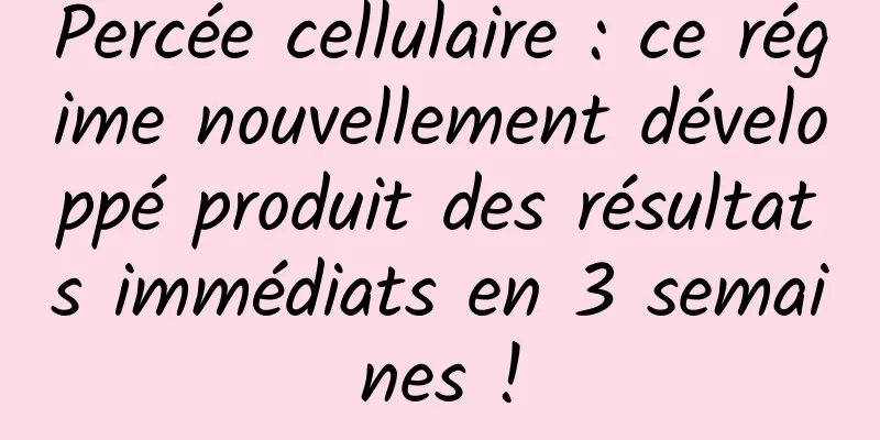 Percée cellulaire : ce régime nouvellement développé produit des résultats immédiats en 3 semaines !