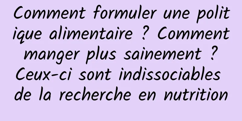 Comment formuler une politique alimentaire ? Comment manger plus sainement ? Ceux-ci sont indissociables de la recherche en nutrition