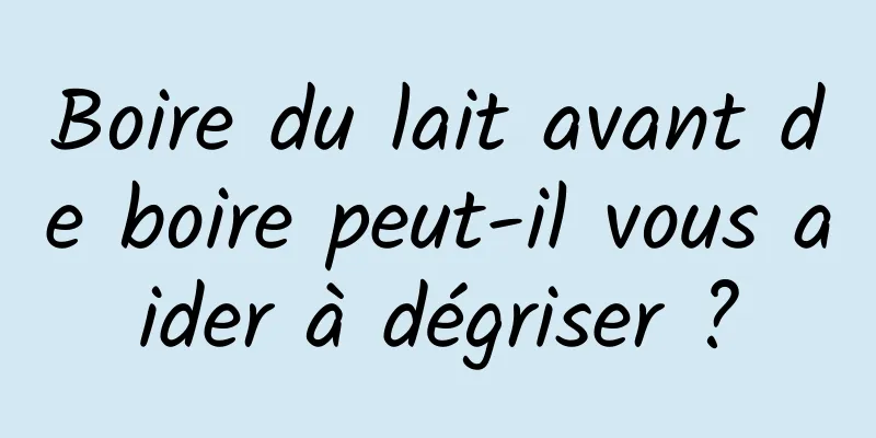 Boire du lait avant de boire peut-il vous aider à dégriser ?