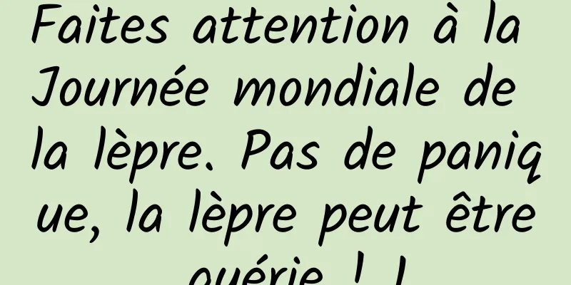 Faites attention à la Journée mondiale de la lèpre. Pas de panique, la lèpre peut être guérie ! 1
