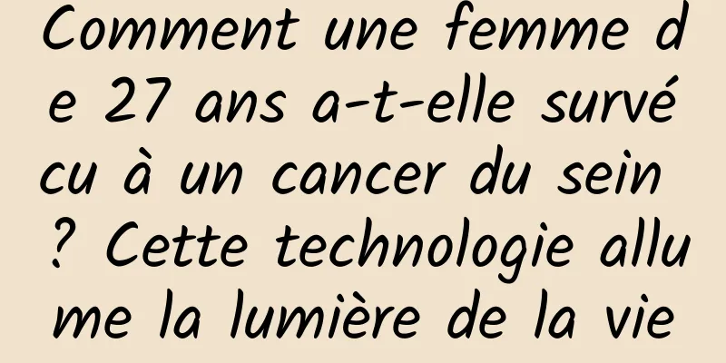 Comment une femme de 27 ans a-t-elle survécu à un cancer du sein ? Cette technologie allume la lumière de la vie