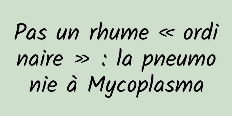 Pas un rhume « ordinaire » : la pneumonie à Mycoplasma