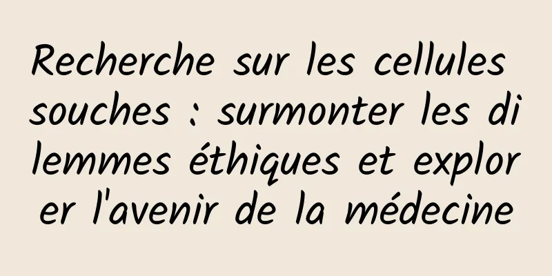 Recherche sur les cellules souches : surmonter les dilemmes éthiques et explorer l'avenir de la médecine
