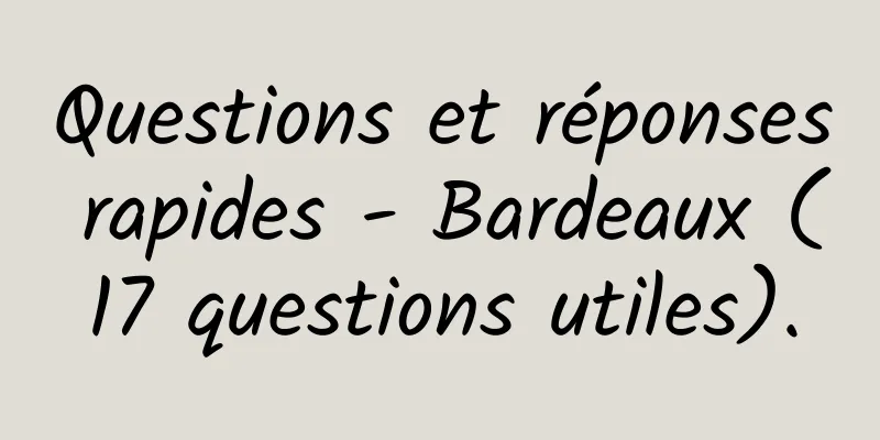 Questions et réponses rapides - Bardeaux (17 questions utiles).