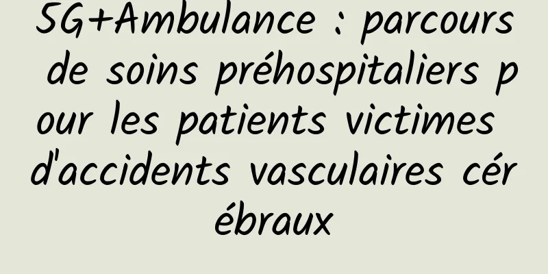 5G+Ambulance : parcours de soins préhospitaliers pour les patients victimes d'accidents vasculaires cérébraux