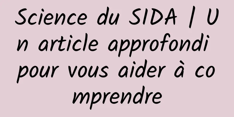 Science du SIDA | Un article approfondi pour vous aider à comprendre