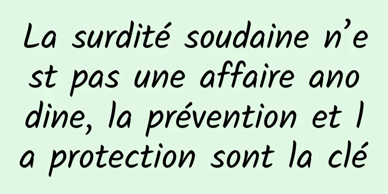 La surdité soudaine n’est pas une affaire anodine, la prévention et la protection sont la clé