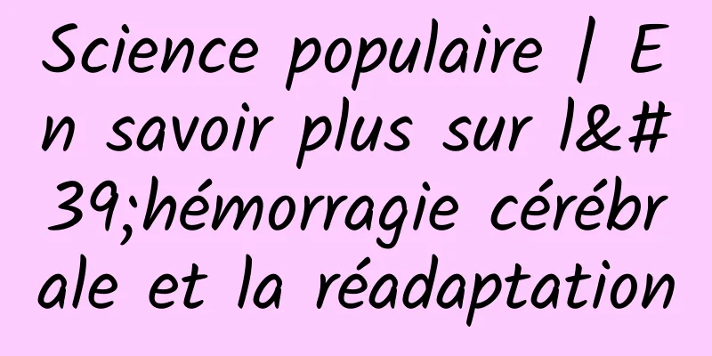 Science populaire | En savoir plus sur l'hémorragie cérébrale et la réadaptation