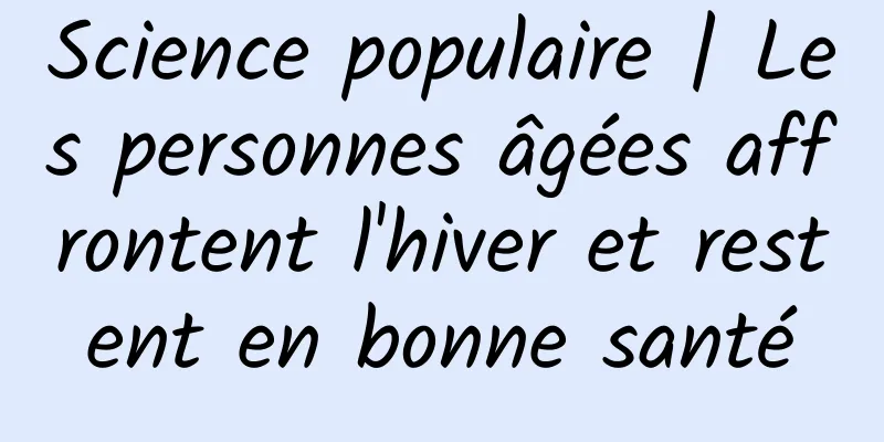 Science populaire | Les personnes âgées affrontent l'hiver et restent en bonne santé