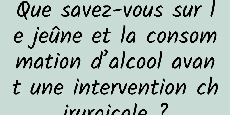 Que savez-vous sur le jeûne et la consommation d’alcool avant une intervention chirurgicale ?